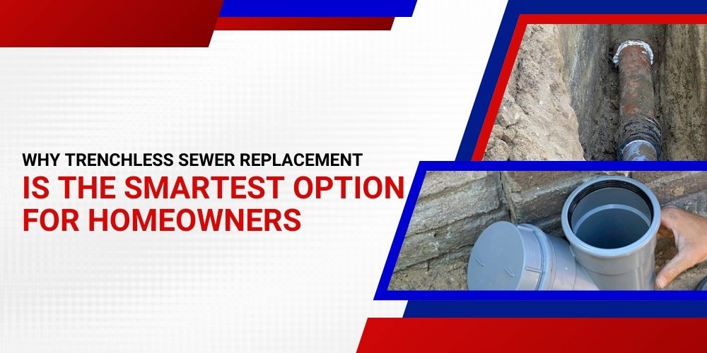 Why Trenchless Sewer Replacement Is the Smartest Option for Homeowners